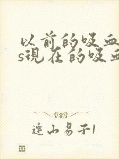 以前的吸血鬼vs现在的吸血鬼