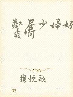 邻居少妇好紧好爽啊封面