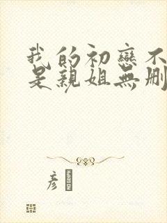 我的初恋不可能是亲姐无删减版在线观看