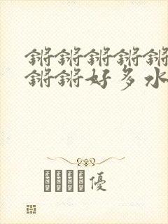 锵锵锵锵锵锵锵锵锵好多水网站app