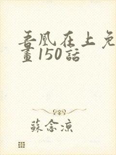 吾凰在上免费漫画150话