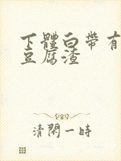 下体白带有白色豆腐渣