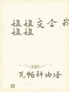 姐姐交合 我的姐姐