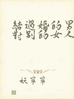 结过婚的男人会对别的女人动情吗