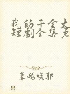 我的千金大小姐短剧全集免费播放