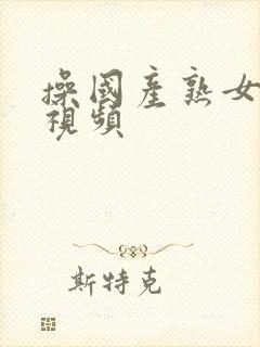 操国产熟女高潮视频