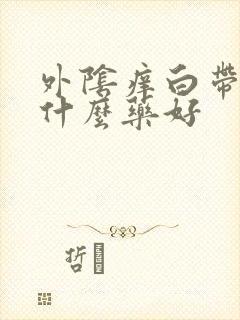 外阴痒白带黄用什么药好