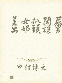 美女扒开尿口露出奶头让男人捅