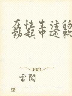 在性生活的时候勃起中途软了是怎么回事