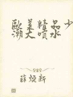 欧美精品少妇高潮大喷水