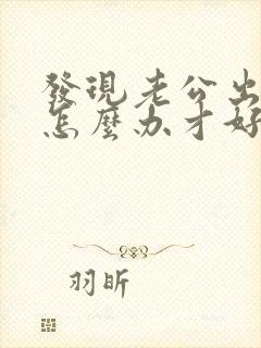 发现老公出轨要怎么办才好