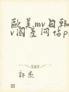 欧美mv日韩mv国产网站ph