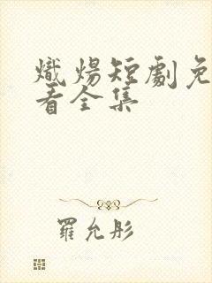 炽炀短剧免费观看全集