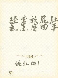 经常放屁肚子胀气怎么回事