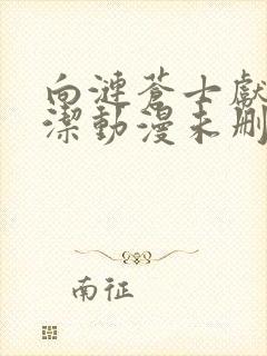 向涟苍士献上纯洁动漫未删减版全集樱花动漫