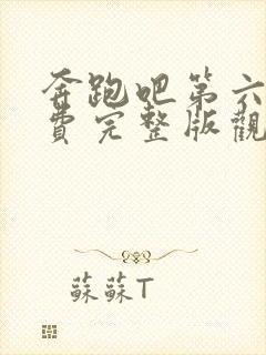 奔跑吧第六季免费完整版观看