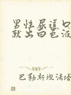 男性尿道口疼痛就出白色液体