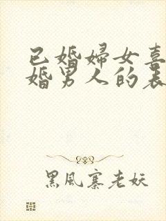 已婚妇女喜欢已婚男人的表现