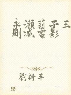 永濑莉子三级无删减电影