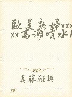 欧美熟妇xxxxx高潮喷水hd封面