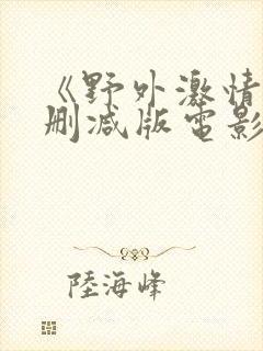 《野外激情》无删减版电影在线封面