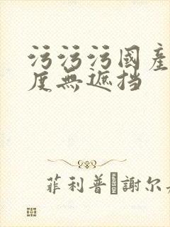 污污污国产大尺度无遮挡