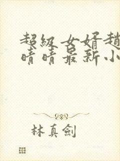 超级女婿赵旭李晴晴最新小说