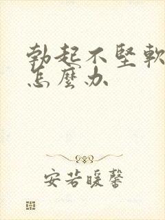 勃起不坚软的快怎么办