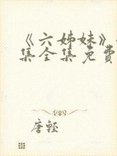 《六姊妹》40集全集免费看