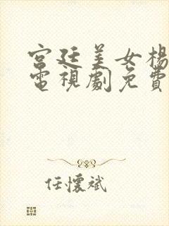 宫廷美女杨玉环电视剧免费观看高清