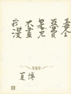 我不是恶毒女配漫画免费全集