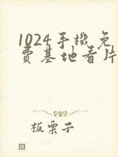 1024手机免费基地看片日韩巨乳