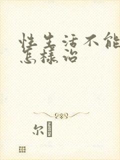 性生活不能勃起怎样治