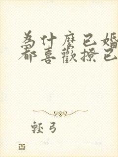 为什么已婚男人都喜欢撩已婚女人呢