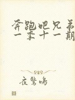 奔跑吧兄弟第十一季十一期免费观看