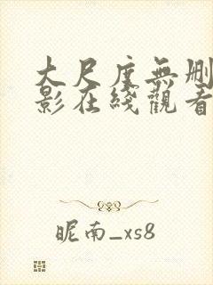 大尺度无删减电影在线观看