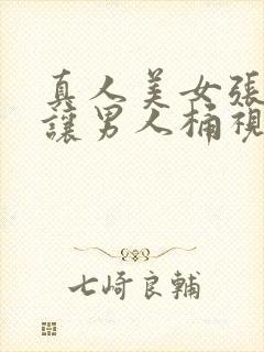 真人美女张开腿让男人桶视频