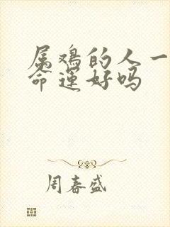 属鸡的人一生的命运好吗