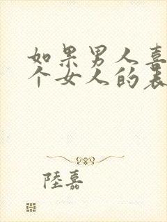 如果男人喜欢一个女人的表现