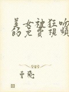 美女被狂吻狂操的免费视频