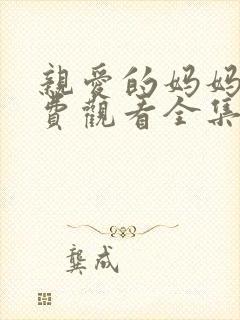 亲爱的妈妈6免费观看全集电视剧高清