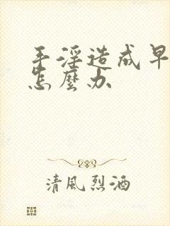 手淫造成早射该怎么办