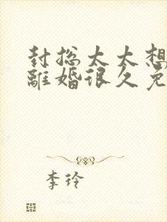 封总太太想跟你离婚很久免费阅读