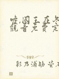 嘘,国王在冬眠观看免费完整版