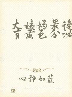 大姨妈最后一天有黄色分泌物怎么回事