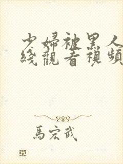 少妇被黑人操在线观看视频