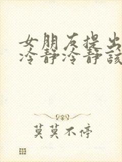 女朋友提出分手冷静冷静该怎么挽回