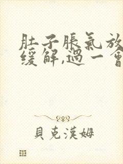 肚子胀气放屁后缓解,过一会儿又胀气了封面