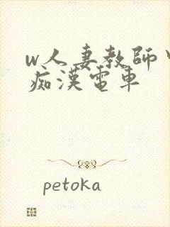 w人妻教师中出痴汉电车