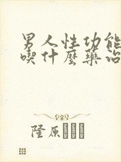 男人性功能下降吃什么药治疗最好